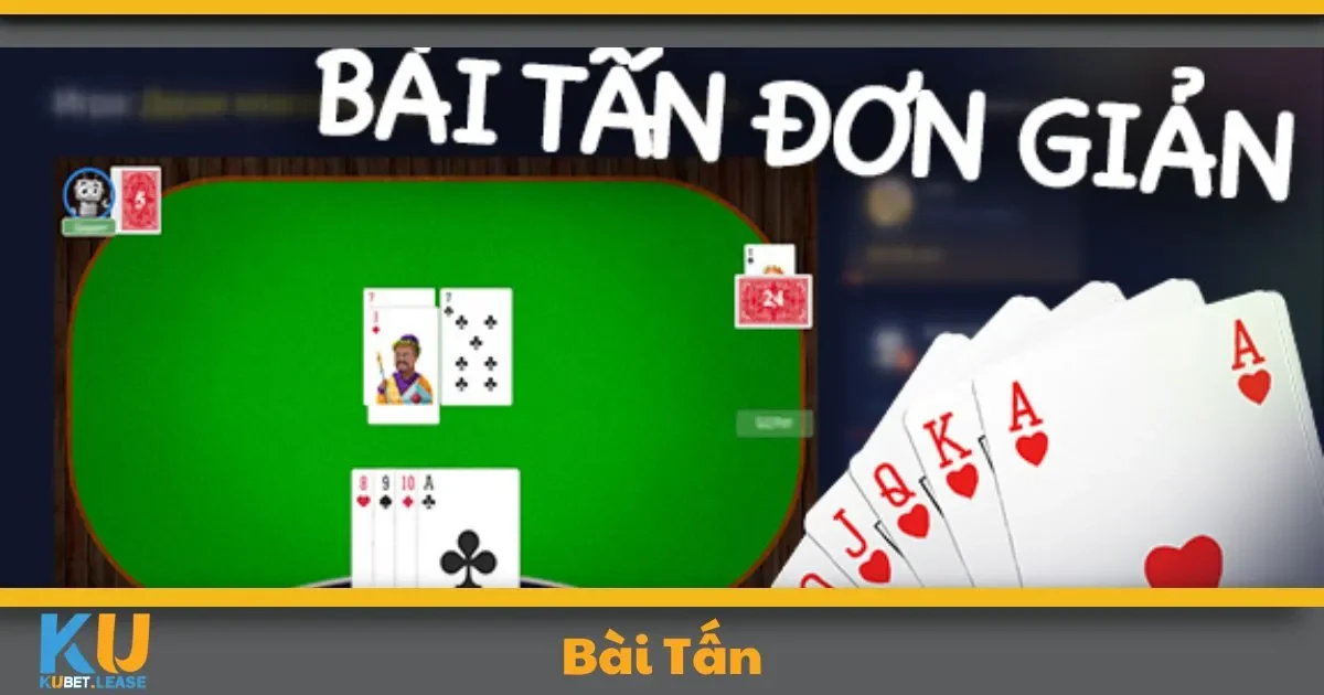 Tấn KUBET Là Gì? Hướng Dẫn Cách Chơi Dành Cho Người Mới
