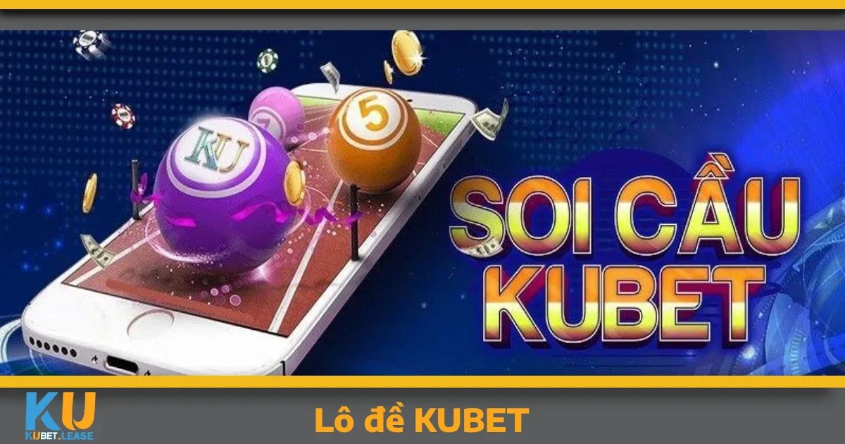 LÔ ĐỀ 5 Hướng dẫn tham gia Lô đề KUBET