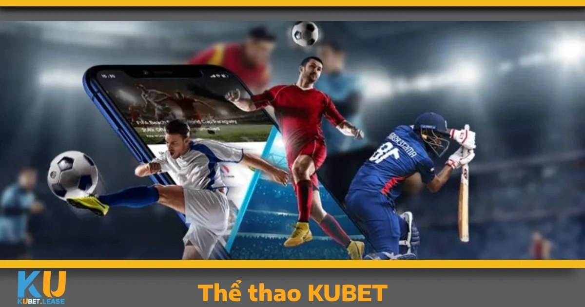 THỂ THAO 2 Vì sao Thể thao KUBET là sự lựa chọn hoàn hảo?