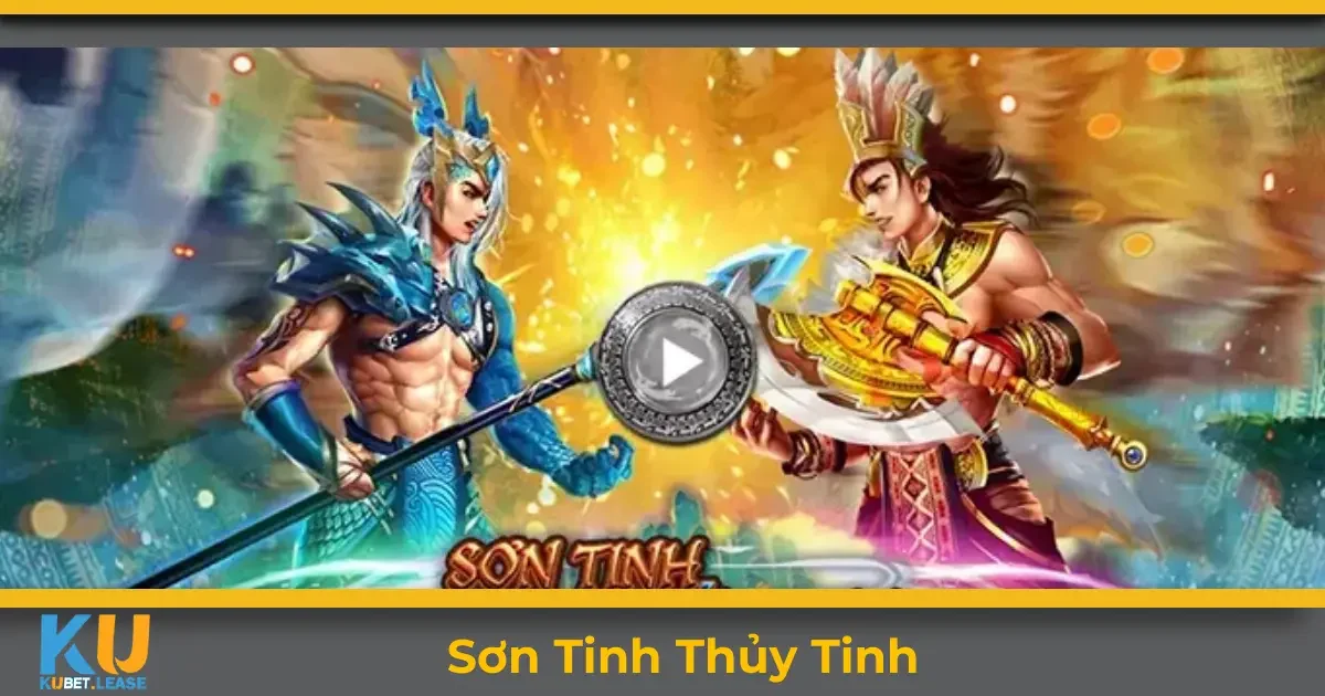 Sơn Tinh Thủy Tinh KUBET là gì? Giới thiệu về trò chơi truyền thống