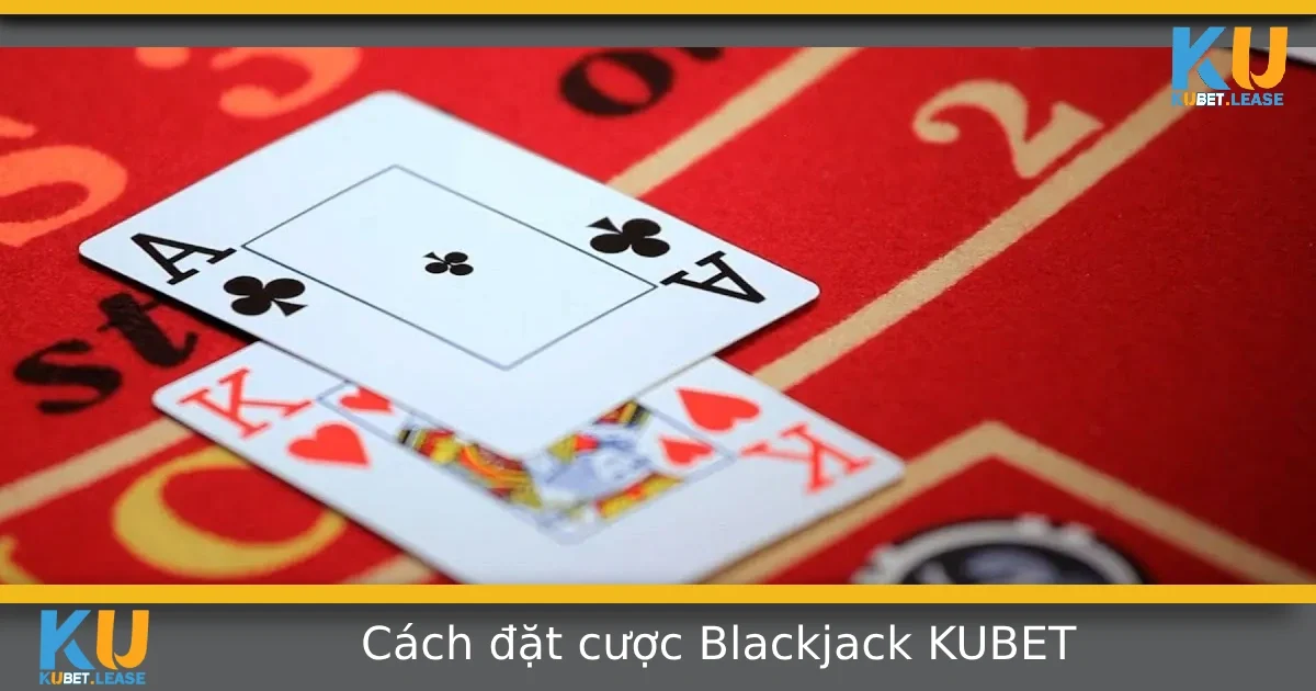 Hướng Dẫn Cách Đặt Cược Blackjack Tại KUBET – Chơi Bài Như Dân Chuyên 3 Hướng Dẫn Cách Đặt Cược Blackjack Tại KUBET – Chơi Bài Như Dân Chuyên