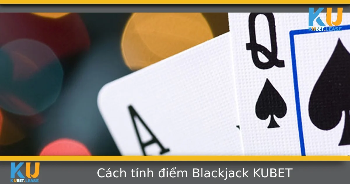 Hướng Dẫn Cách Tính Điểm Blackjack Chi Tiết Tại KUBET 5 Hướng Dẫn Cách Tính Điểm Blackjack Chi Tiết Tại KUBET