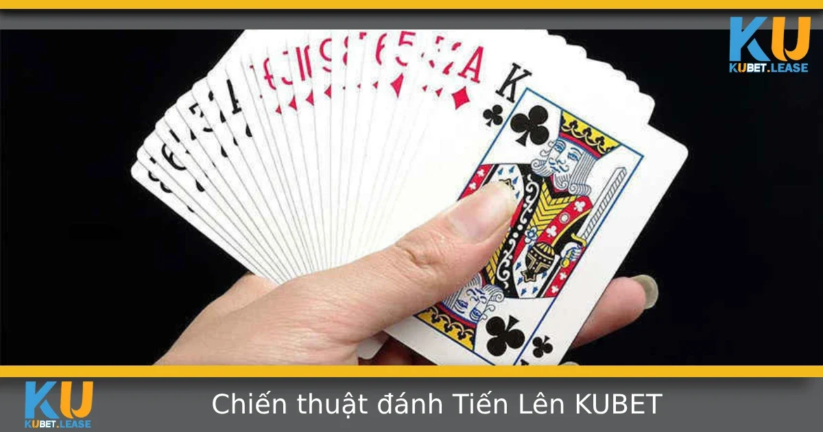 Chiến Thuật Đánh Tiến Lên Tại Kubet – Không Cần Bài Đẹp Vẫn Thắng Lớn 9 Chiến Thuật Đánh Tiến Lên Tại Kubet – Không Cần Bài Đẹp Vẫn Thắng Lớn