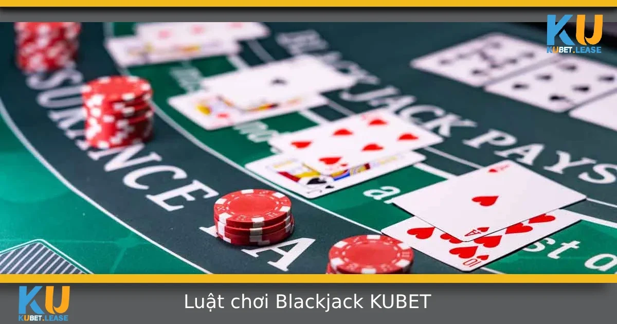 Luật Chơi Blackjack Tại KUBET – Cần Nắm Rõ Trước Khi Đặt Cược 9 Luật Chơi Blackjack Tại KUBET – Cần Nắm Rõ Trước Khi Đặt Cược